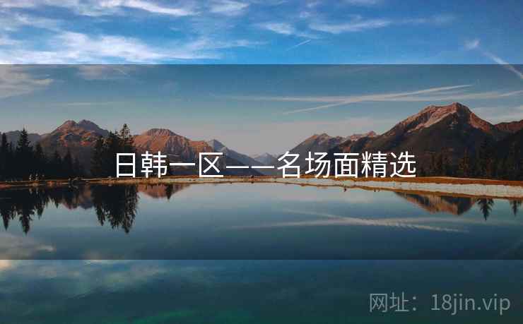 日韩一区——名场面精选