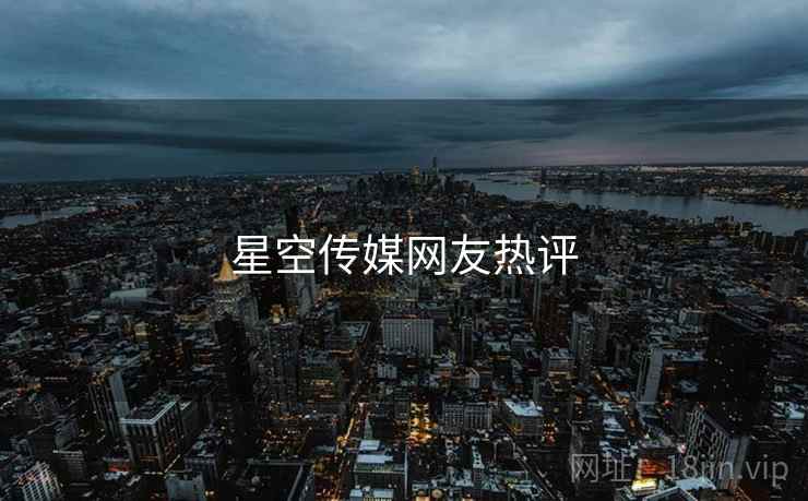 星空传媒网友热评  第1张 星空传媒网友热评  第1张