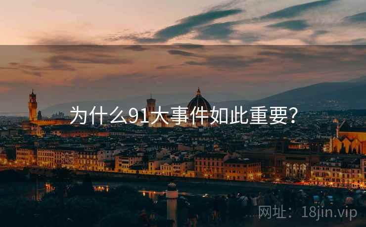 为什么91大事件如此重要?  第2张 为什么91大事件如此重要?  第2张