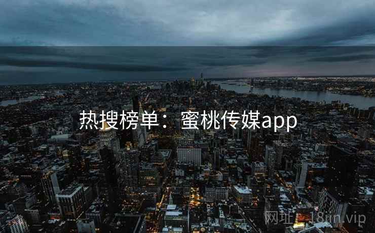 热搜榜单:蜜桃传媒app