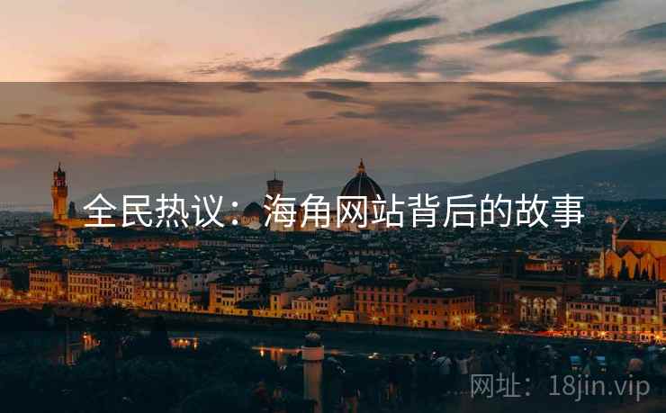 全民热议:海角网站背后的故事