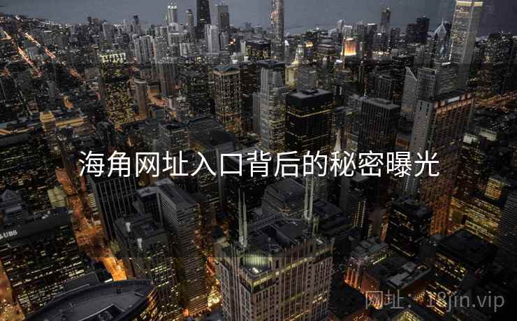 海角网址入口背后的秘密曝光