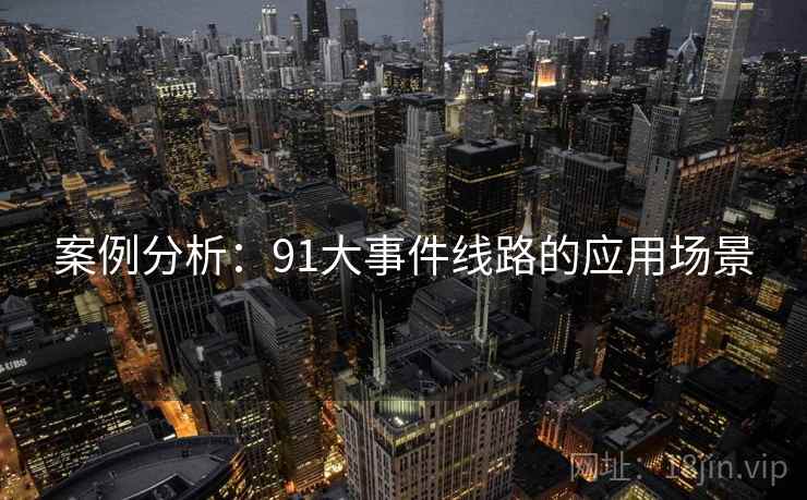 案例分析:91大事件线路的应用场景