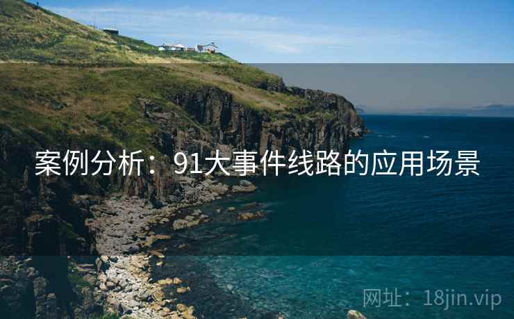 案例分析:91大事件线路的应用场景