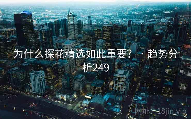 为什么探花精选如此重要？ · 趋势分析249